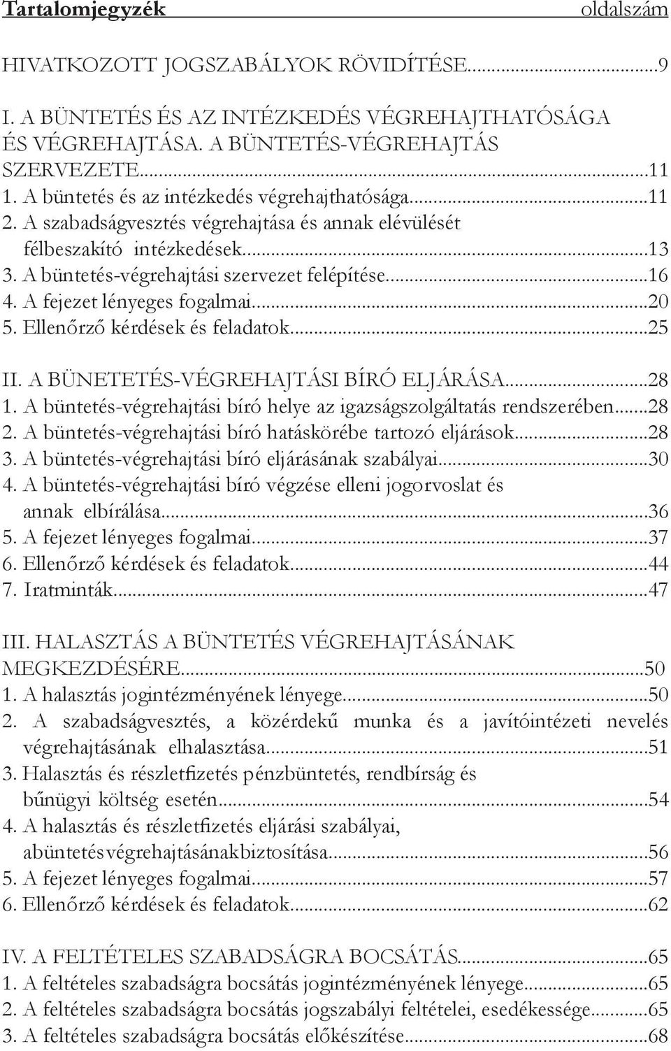 A fejezet lényeges fogalmai...20 5. Ellenőrző kérdések és feladatok...25 II. A BÜNETETÉS-VÉGREHAJTÁSI BÍRÓ ELJÁRÁSA...28 1. A büntetés-végrehajtási bíró helye az igazságszolgáltatás rendszerében...28 2.