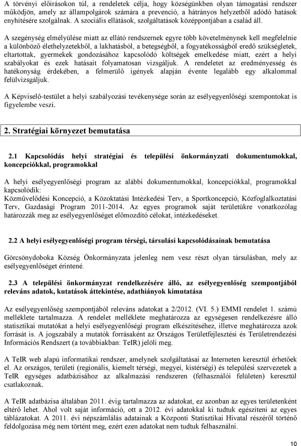 A szegénység elmélyülése miatt az ellátó rendszernek egyre több követelménynek kell megfelelnie a különböző élethelyzetekből, a lakhatásból, a betegségből, a fogyatékosságból eredő szükségletek,