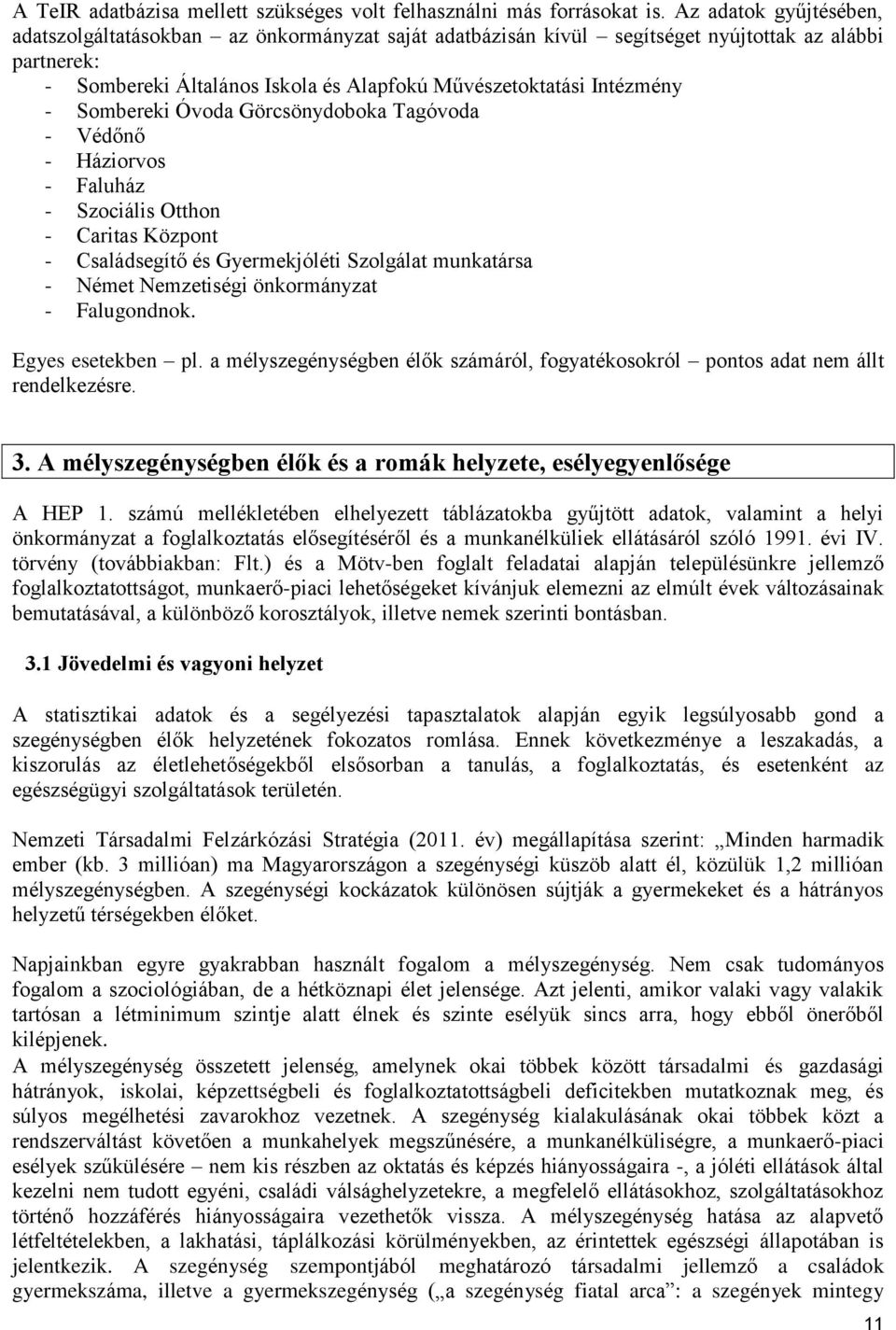 Sombereki Óvoda Görcsönydoboka Tagóvoda - Védőnő - Háziorvos - Faluház - Szociális Otthon - Caritas Központ - Családsegítő és Gyermekjóléti Szolgálat munkatársa - Német Nemzetiségi önkormányzat -