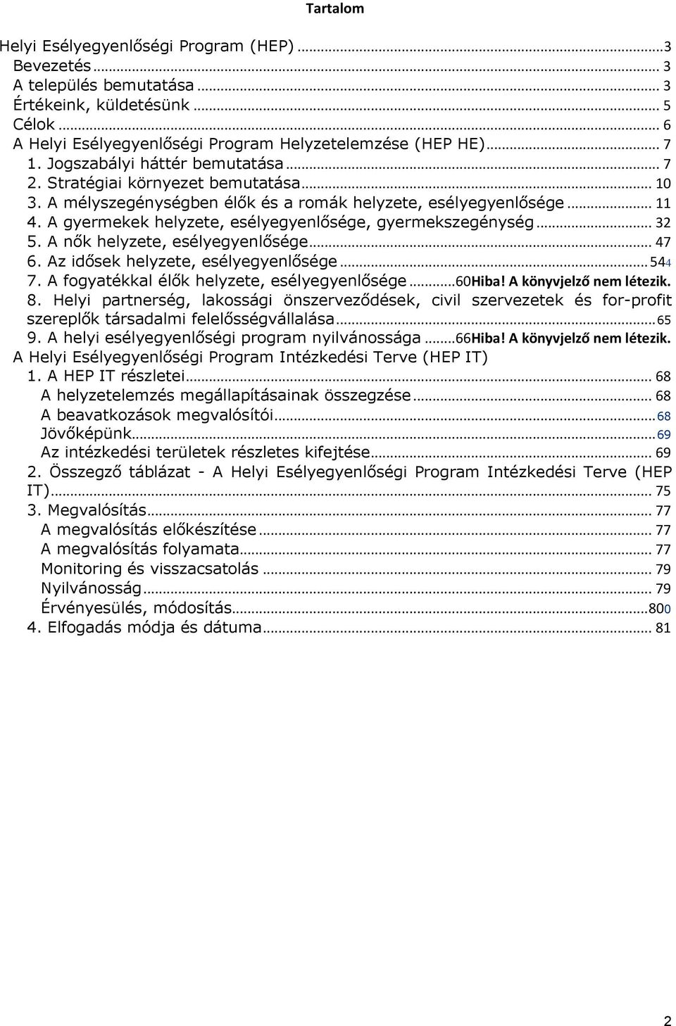 A gyermekek helyzete, esélyegyenlősége, gyermekszegénység... 32 5. A nők helyzete, esélyegyenlősége... 47 6. Az idősek helyzete, esélyegyenlősége... 544 7.