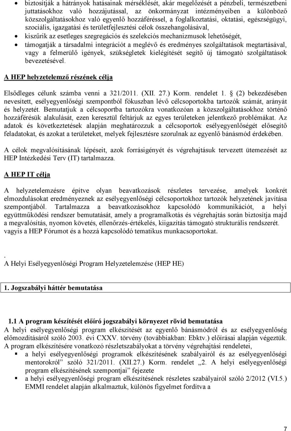 lehetőségét, támogatják a társadalmi integrációt a meglévő és eredményes szolgáltatások megtartásával, vagy a felmerülő igények, szükségletek kielégítését segítő új támogató szolgáltatások