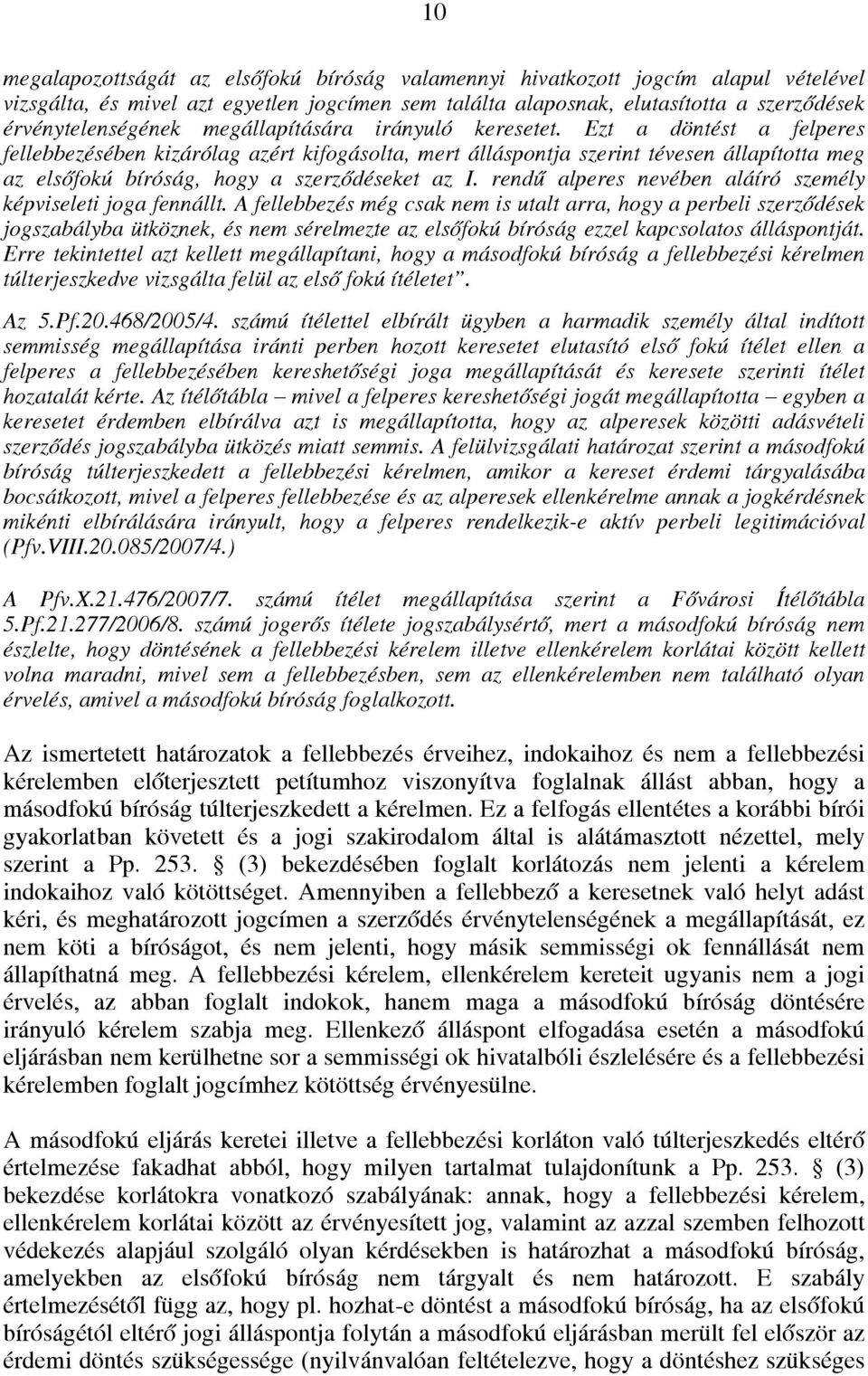 Ezt a döntést a felperes fellebbezésében kizárólag azért kifogásolta, mert álláspontja szerint tévesen állapította meg az elsőfokú bíróság, hogy a szerződéseket az I.