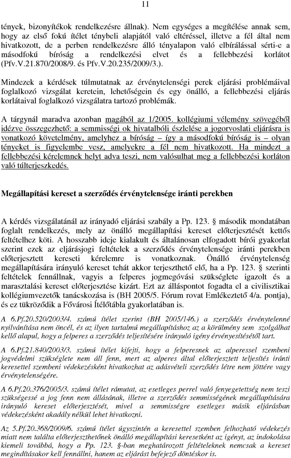 sérti-e a másodfokú bíróság a rendelkezési elvet és a fellebbezési korlátot (Pfv.V.21.870/2008/9. és Pfv.V.20.235/2009/3.).