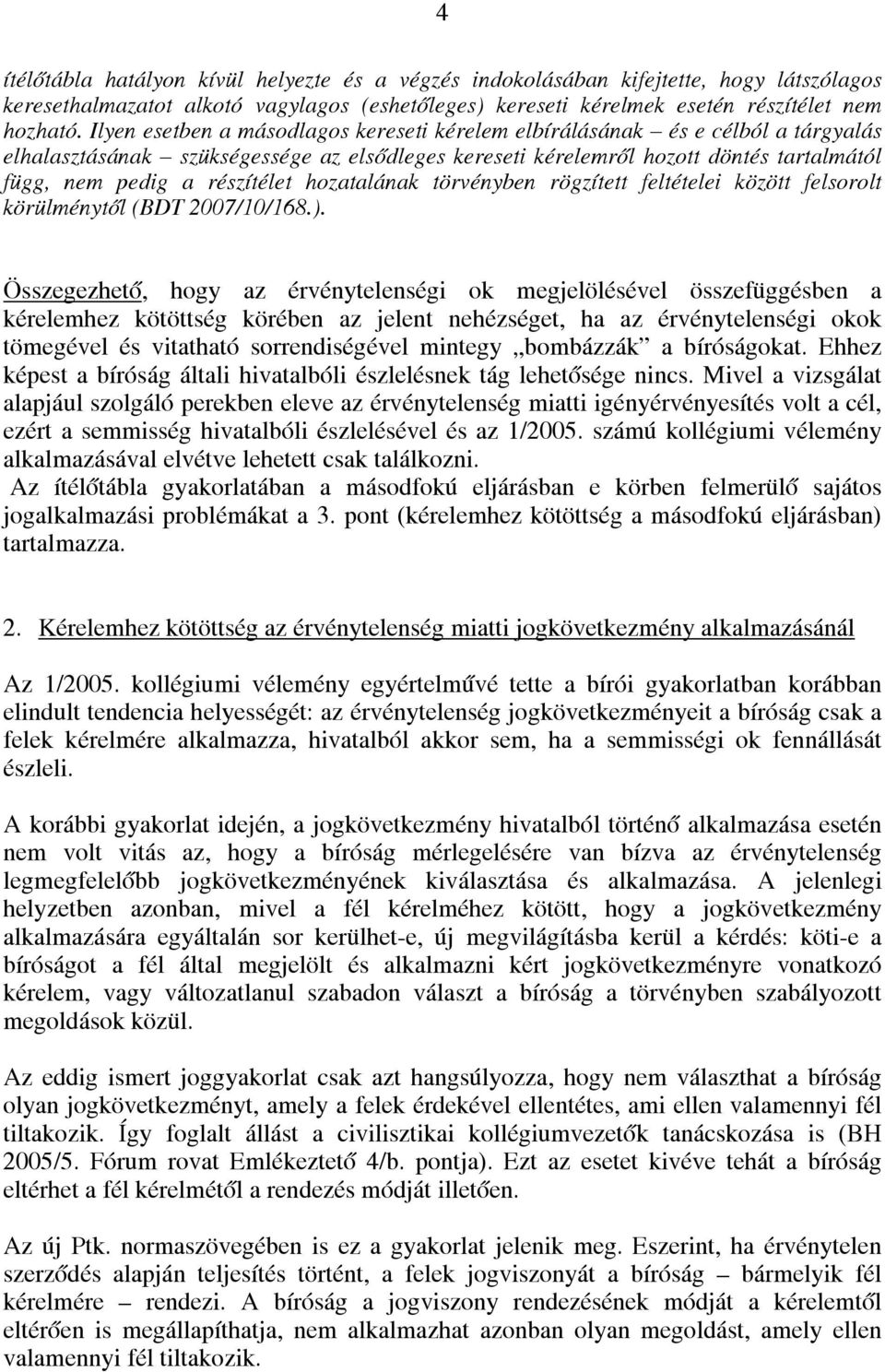 részítélet hozatalának törvényben rögzített feltételei között felsorolt körülménytől (BDT 2007/10/168.).