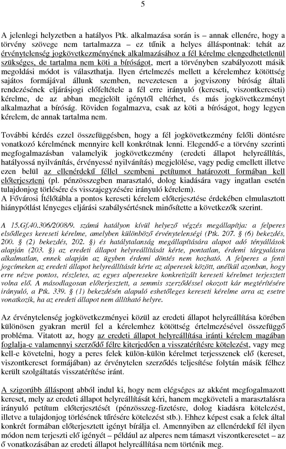 szükséges, de tartalma nem köti a bíróságot, mert a törvényben szabályozott másik megoldási módot is választhatja.