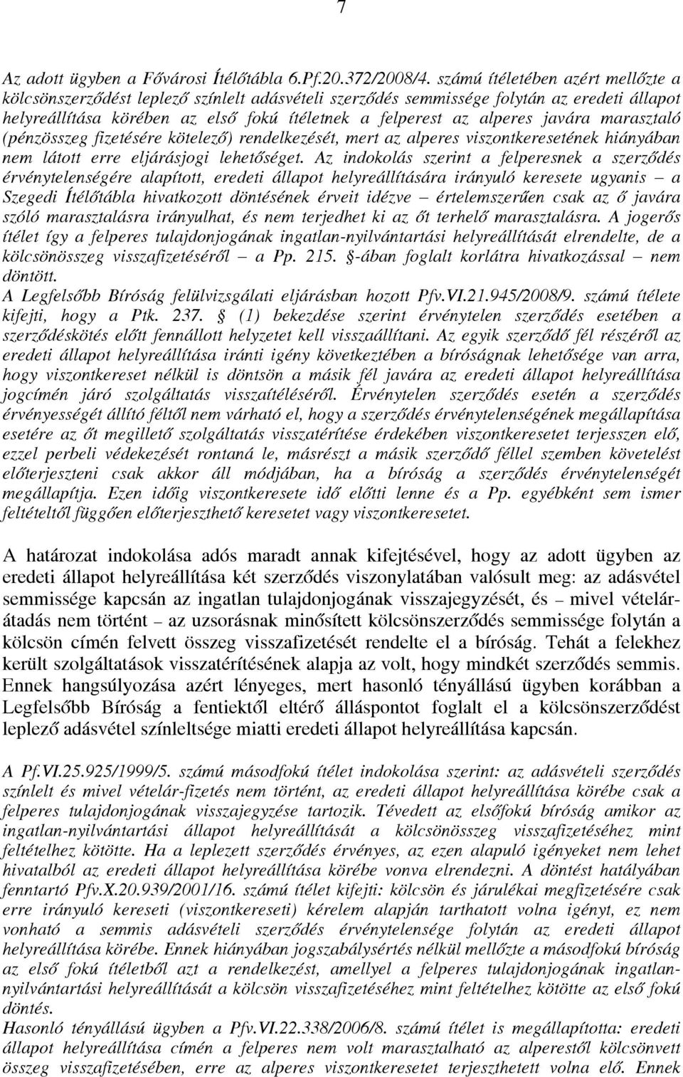javára marasztaló (pénzösszeg fizetésére kötelező) rendelkezését, mert az alperes viszontkeresetének hiányában nem látott erre eljárásjogi lehetőséget.