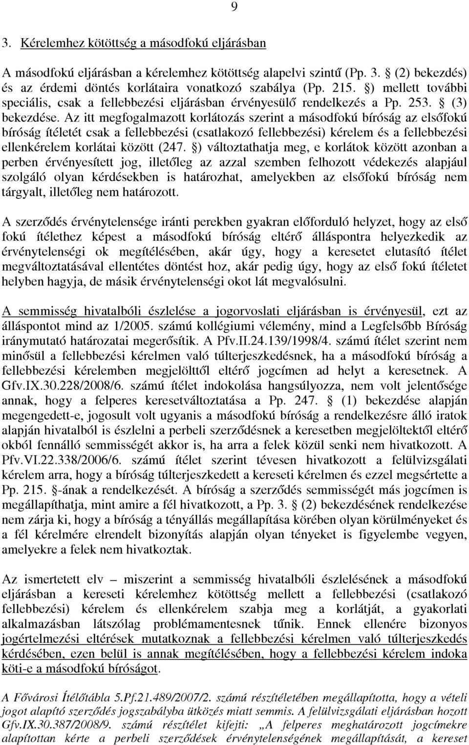 Az itt megfogalmazott korlátozás szerint a másodfokú bíróság az elsőfokú bíróság ítéletét csak a fellebbezési (csatlakozó fellebbezési) kérelem és a fellebbezési ellenkérelem korlátai között (247.