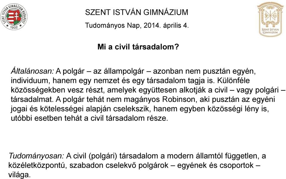 A polgár tehát nem magányos Robinson, aki pusztán az egyéni jogai és kötelességei alapján cselekszik, hanem egyben közösségi lény is, utóbbi