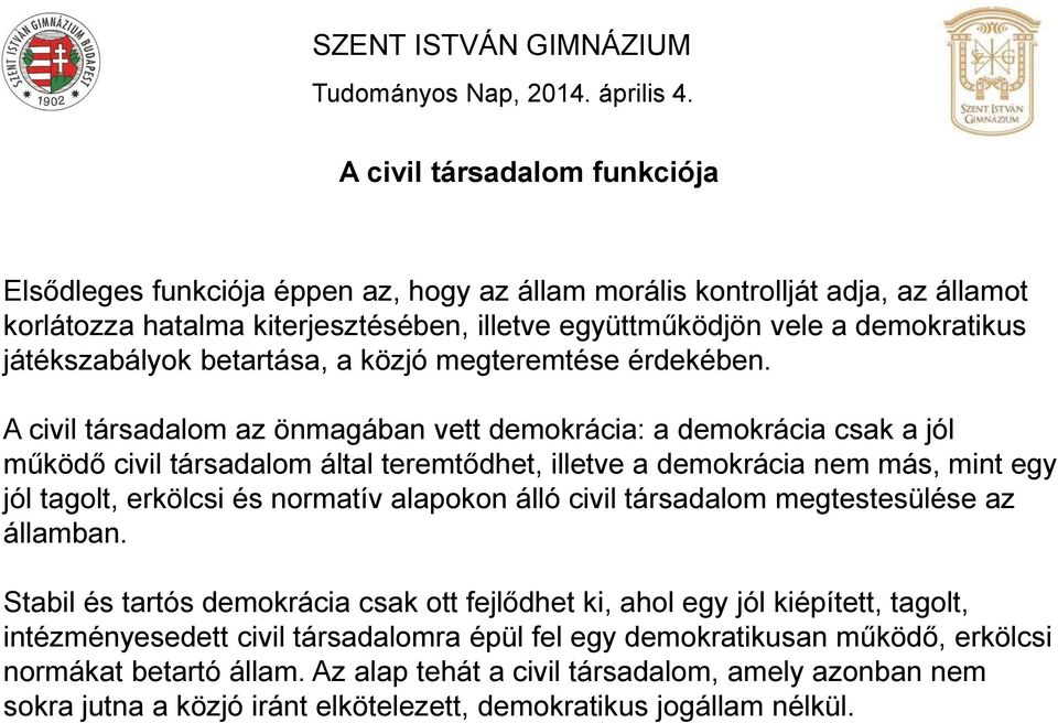 A civil társadalom az önmagában vett demokrácia: a demokrácia csak a jól működő civil társadalom által teremtődhet, illetve a demokrácia nem más, mint egy jól tagolt, erkölcsi és normatív alapokon