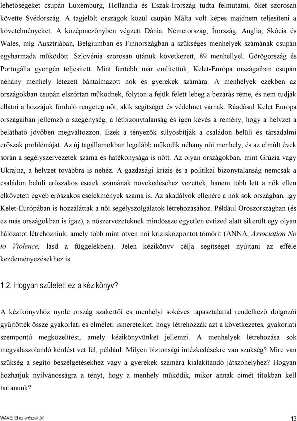 A középmezőnyben végzett Dánia, Németország, Írország, Anglia, Skócia és Wales, míg Ausztriában, Belgiumban és Finnországban a szükséges menhelyek számának csupán egyharmada működött.