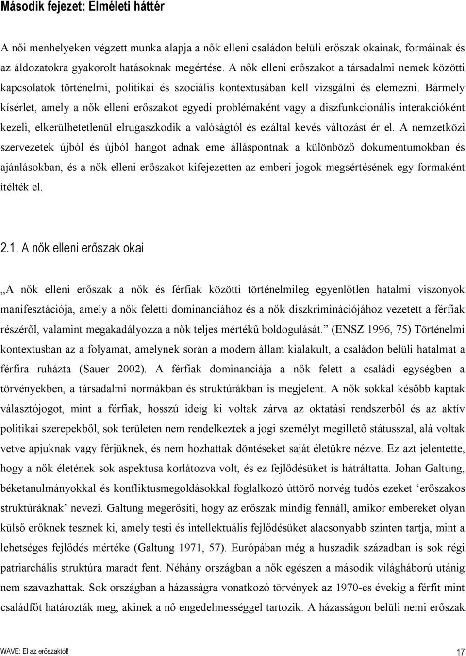 Bármely kísérlet, amely a nők elleni erőszakot egyedi problémaként vagy a diszfunkcionális interakcióként kezeli, elkerülhetetlenül elrugaszkodik a valóságtól és ezáltal kevés változást ér el.