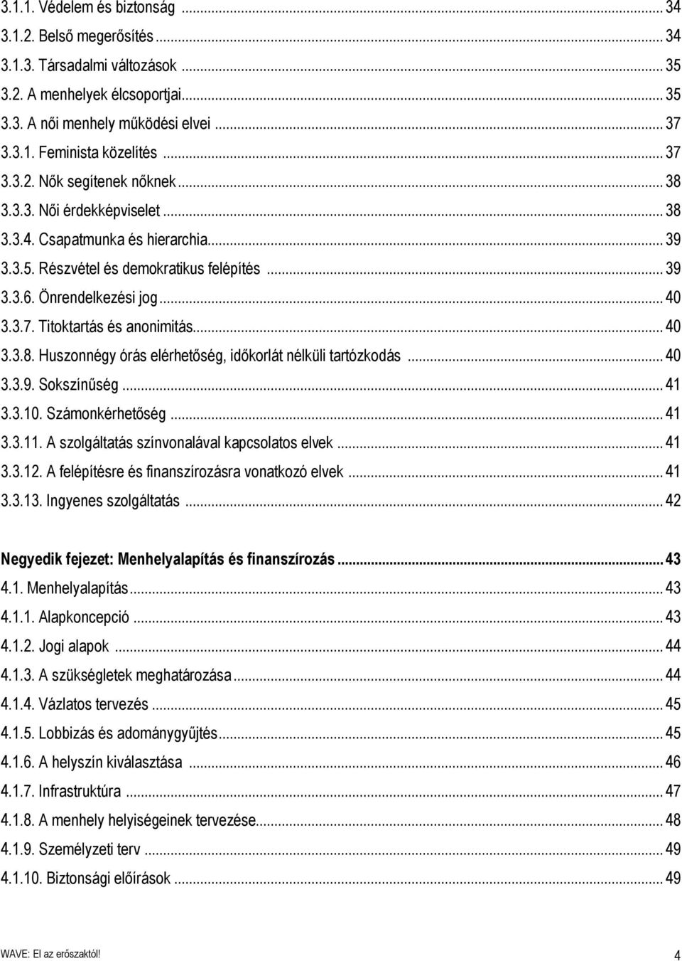 .. 40 3.3.8. Huszonnégy órás elérhetőség, időkorlát nélküli tartózkodás... 40 3.3.9. Sokszínűség... 41 3.3.10. Számonkérhetőség... 41 3.3.11. A szolgáltatás színvonalával kapcsolatos elvek... 41 3.3.12.