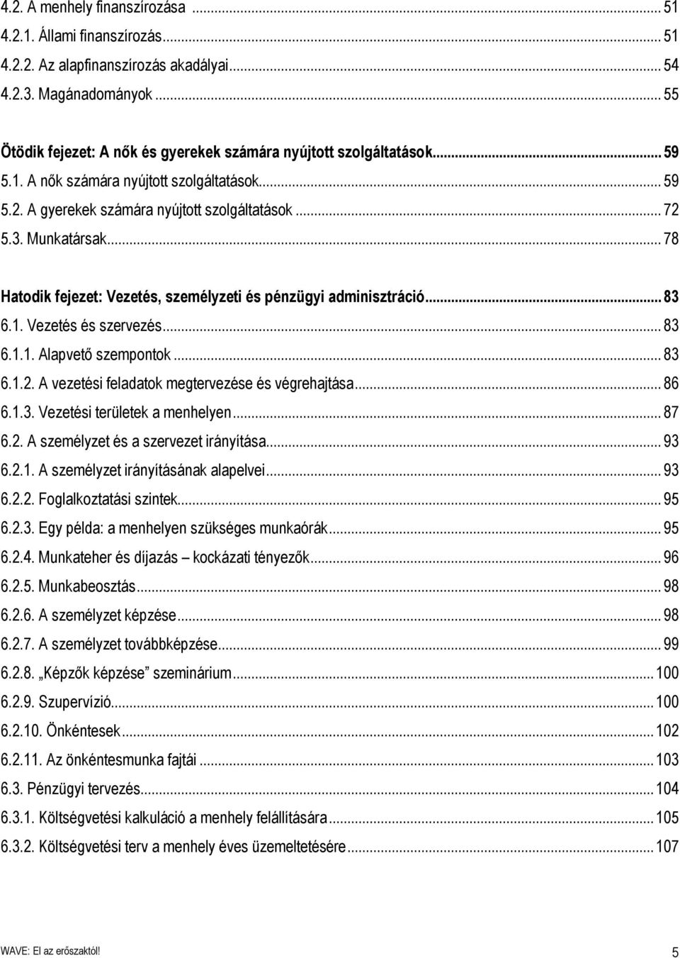 .. 78 Hatodik fejezet: Vezetés, személyzeti és pénzügyi adminisztráció...83 6.1. Vezetés és szervezés... 83 6.1.1. Alapvető szempontok... 83 6.1.2. A vezetési feladatok megtervezése és végrehajtása.