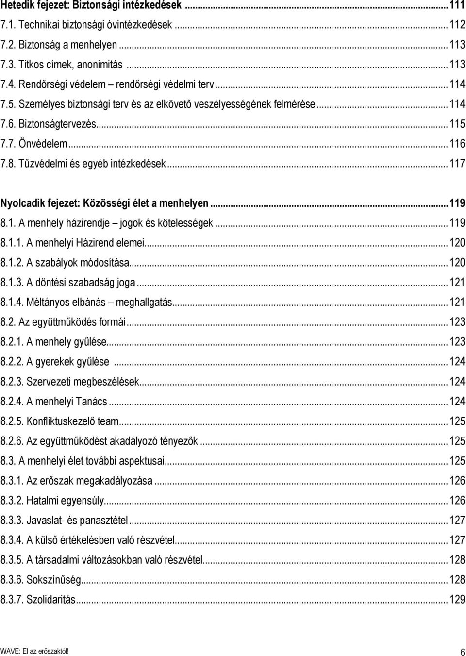 Tűzvédelmi és egyéb intézkedések...117 Nyolcadik fejezet: Közösségi élet a menhelyen...119 8.1. A menhely házirendje jogok és kötelességek...119 8.1.1. A menhelyi Házirend elemei...120