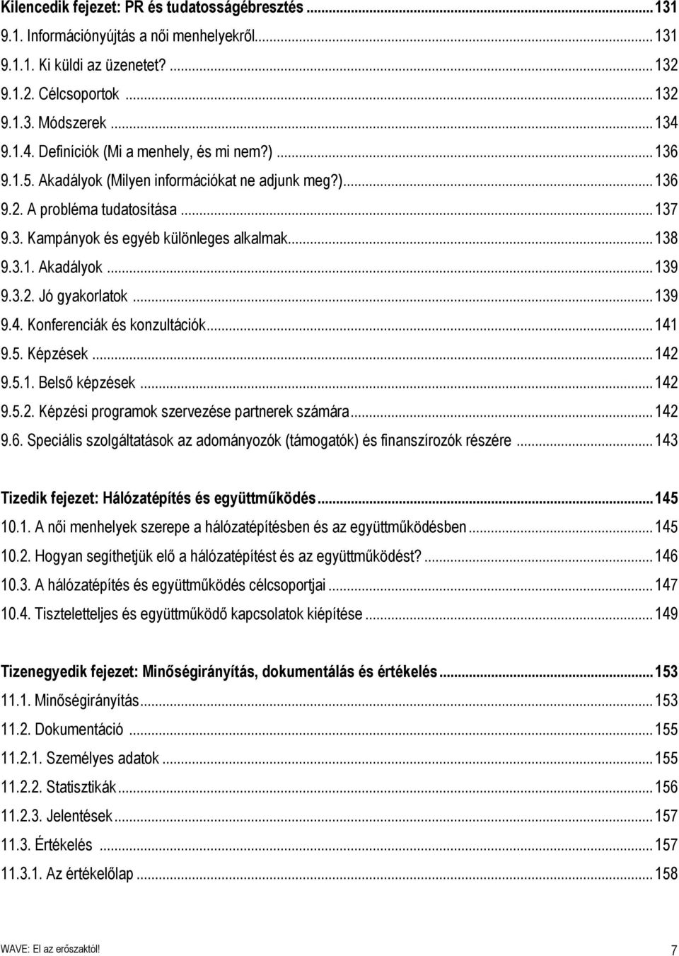 3.1. Akadályok...139 9.3.2. Jó gyakorlatok...139 9.4. Konferenciák és konzultációk...141 9.5. Képzések...142 9.5.1. Belső képzések...142 9.5.2. Képzési programok szervezése partnerek számára...142 9.6.