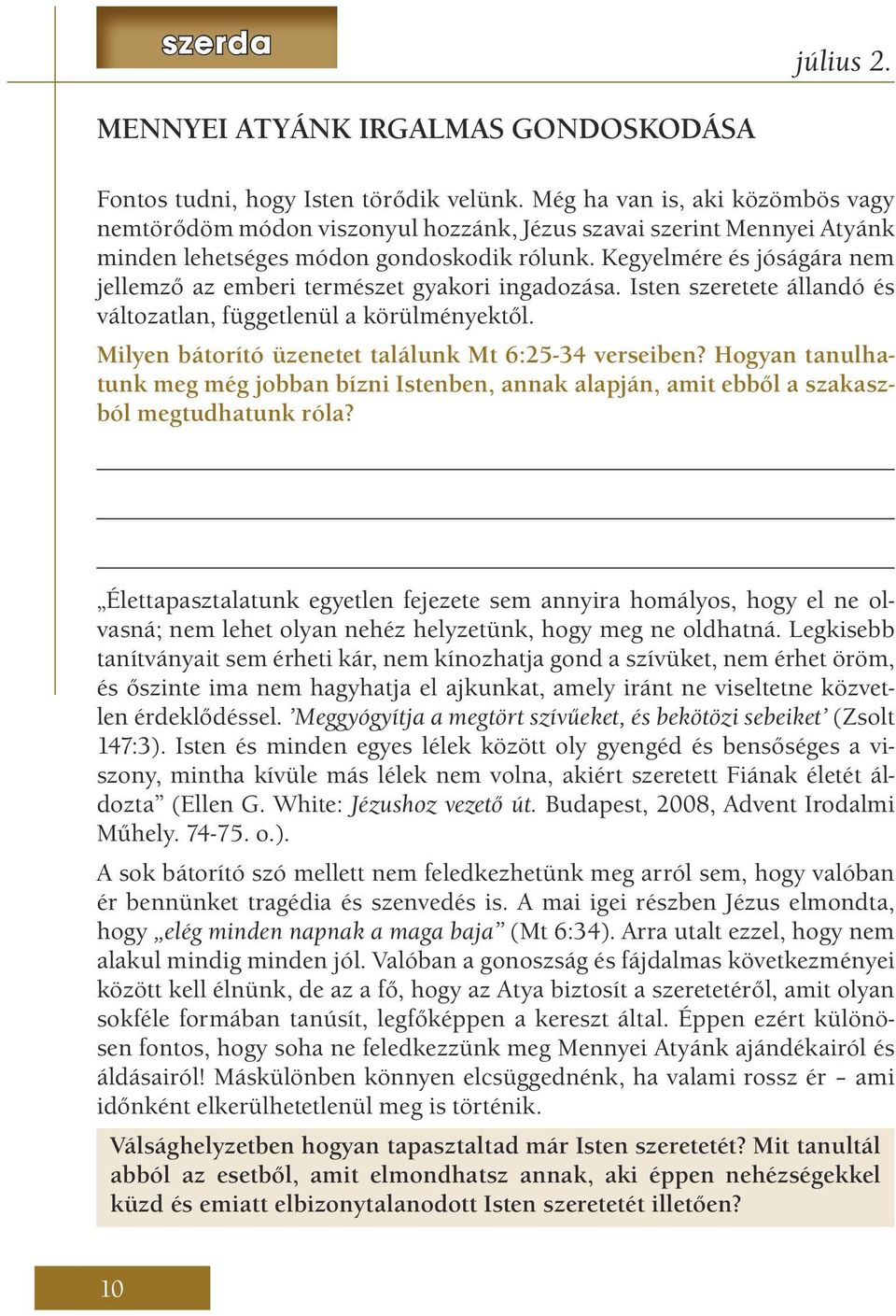 Kegyelmére és jóságára nem jellemző az emberi természet gyakori ingadozása. Isten szeretete állandó és változatlan, függetlenül a körülményektől.