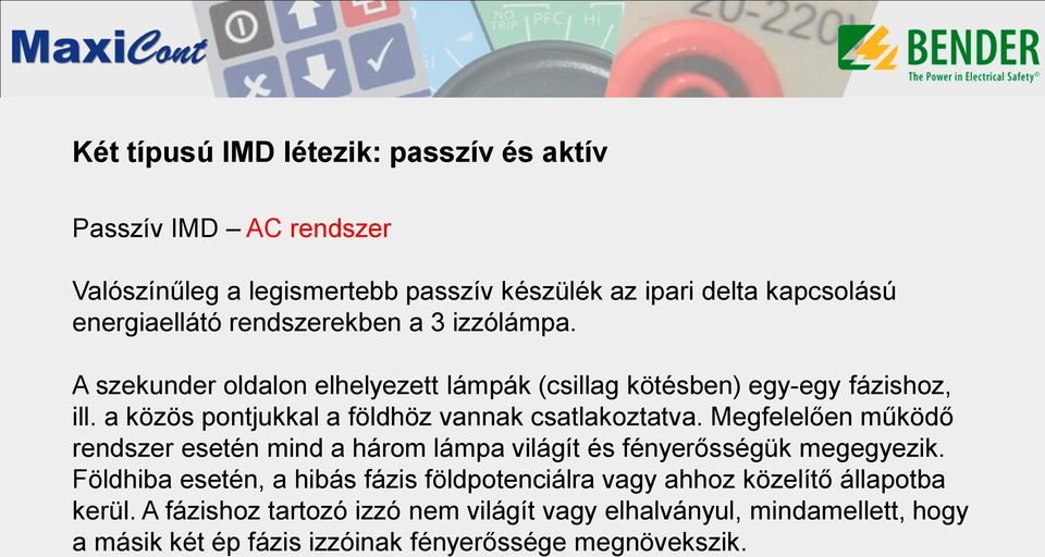 a közös pontjukkal a földhöz vannak csatlakoztatva. Megfelelően működő rendszer esetén mind a három lámpa világít és fényerősségük megegyezik.