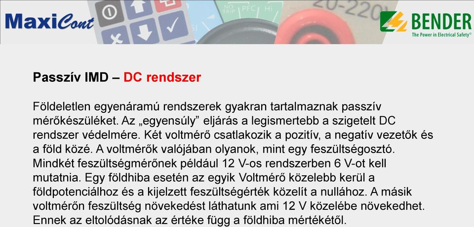 A voltmérők valójában olyanok, mint egy feszültségosztó. Mindkét feszültségmérőnek például 12 V-os rendszerben 6 V-ot kell mutatnia.