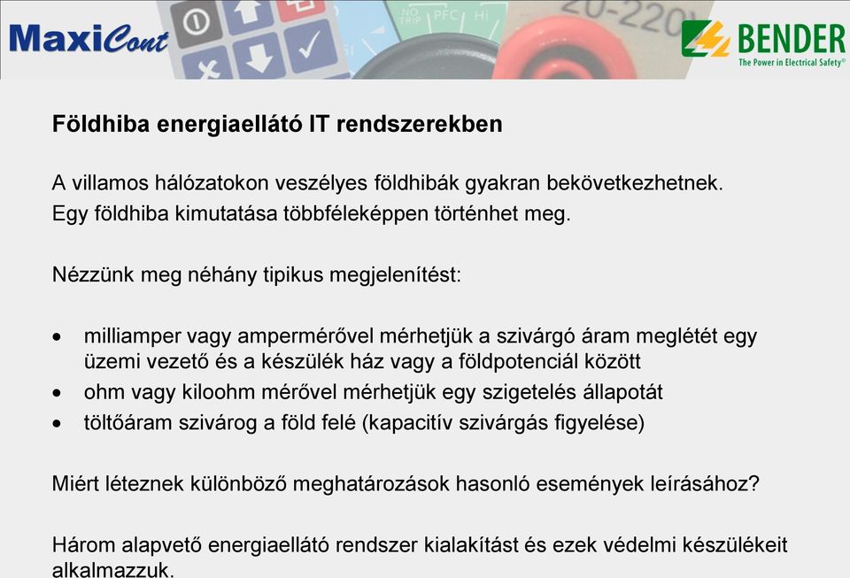 Nézzünk meg néhány tipikus megjelenítést: milliamper vagy ampermérővel mérhetjük a szivárgó áram meglétét egy üzemi vezető és a készülék ház vagy a