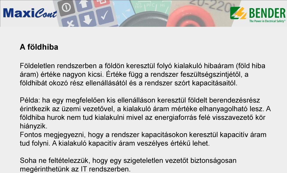 Példa: ha egy megfelelően kis ellenálláson keresztül földelt berendezésrész érintkezik az üzemi vezetővel, a kialakuló áram mértéke elhanyagolható lesz.