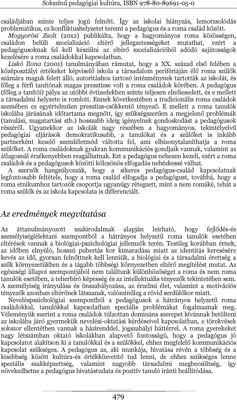 szocializációból adódó sajátosságok kezelésére a roma családokkal kapcsolatban. Liskó Ilona (2001) tanulmányában rámutat, hogy a XX.