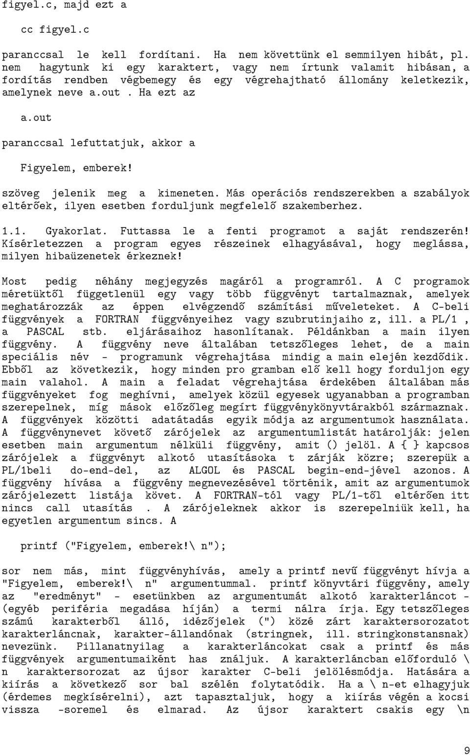 out paranccsal lefuttatjuk, akkor a Figyelem, emberek! szöveg jelenik meg a kimeneten. Más operációs rendszerekben a szabályok eltérőek, ilyen esetben forduljunk megfelelő szakemberhez. 1.1. Gyakorlat.