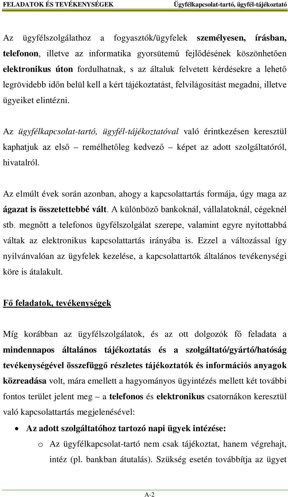 Az ügyfélkapcsolat-tartó, ügyfél-tájékoztatóval való érintkezésen keresztül kaphatjuk az első remélhetőleg kedvező képet az adott szolgáltatóról, hivatalról.