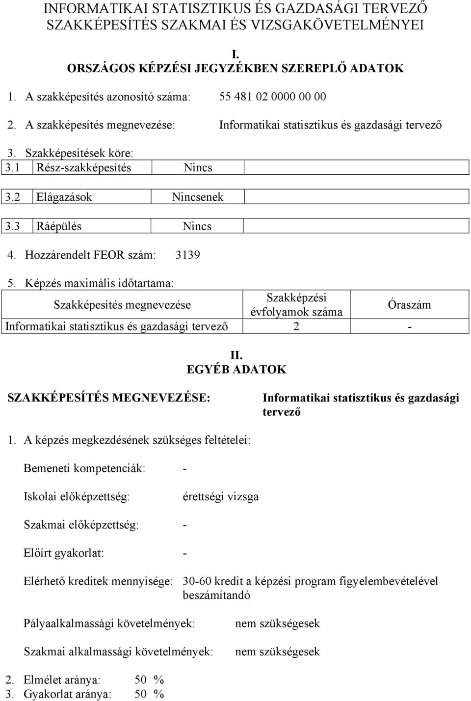 Hozzárendelt FEOR szám: 3139 5. Képzés maximális időtartama: Szakképesítés megnevezése Szakképzési évfolyamok száma Óraszám Informatikai statisztikus és gazdasági tervező 2 - II.