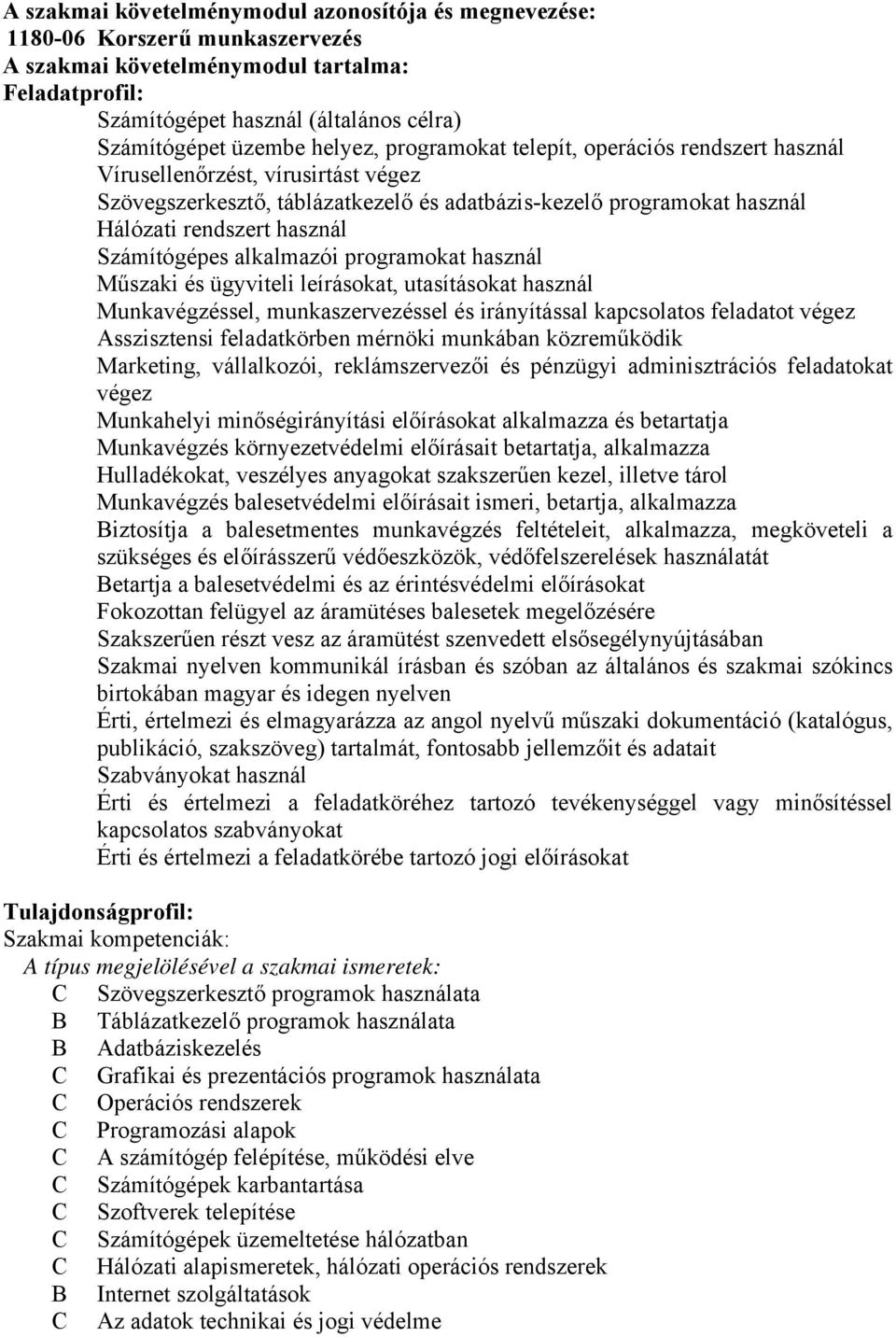 Számítógépes alkalmazói programokat használ Műszaki és ügyviteli leírásokat, utasításokat használ Munkavégzéssel, munkaszervezéssel és irányítással kapcsolatos feladatot végez Asszisztensi