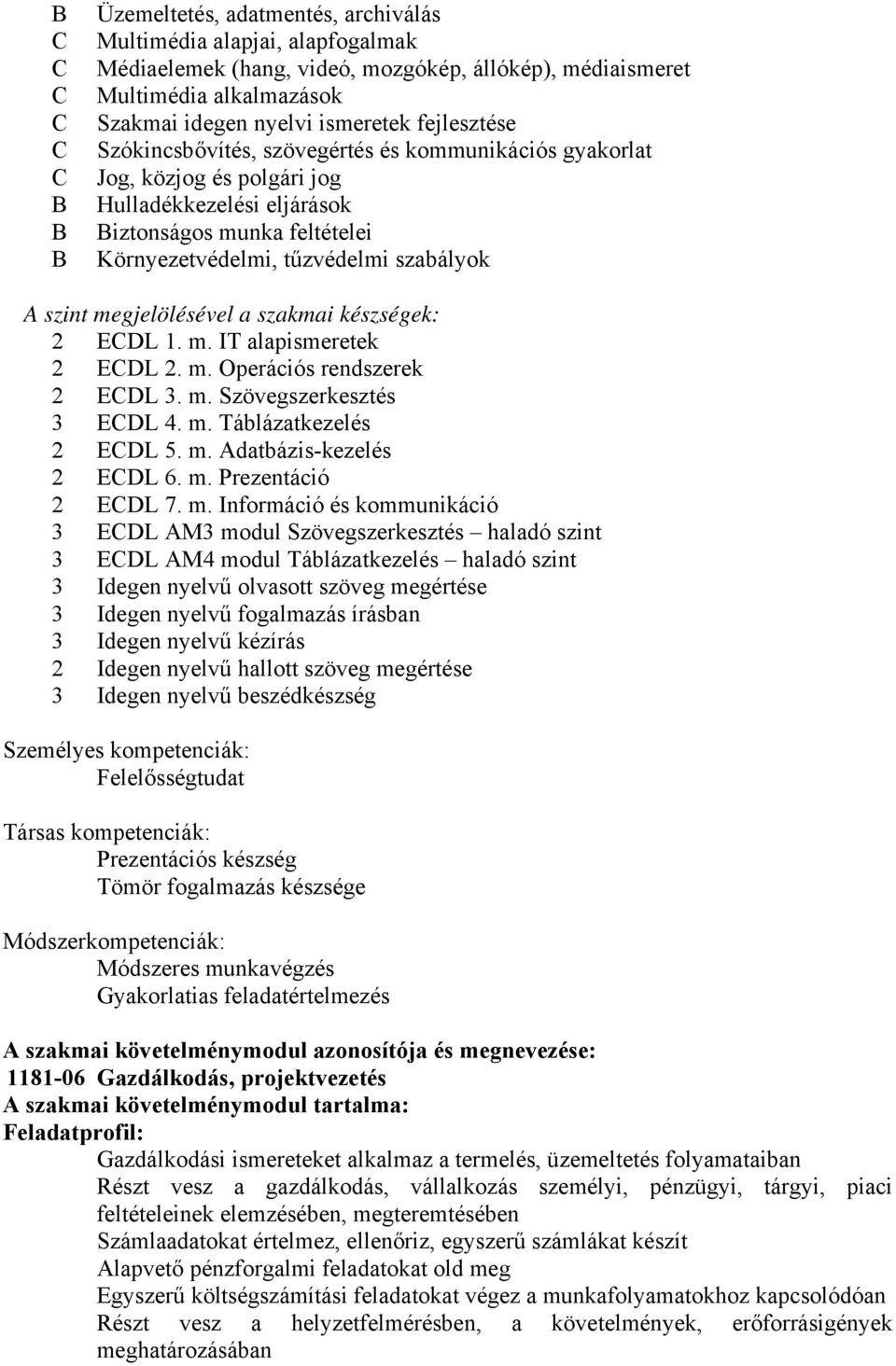 A szint megjelölésével a szakmai készségek: 2 ECDL 1. m. IT alapismeretek 2 ECDL 2. m. Operációs rendszerek 2 ECDL 3. m. Szövegszerkesztés 3 ECDL 4. m. Táblázatkezelés 2 ECDL 5. m. Adatbázis-kezelés 2 ECDL 6.