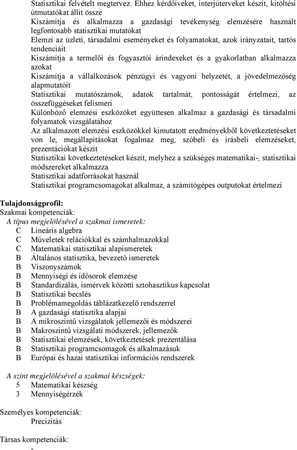 társadalmi eseményeket és folyamatokat, azok irányzatait, tartós tendenciáit Kiszámítja a termelői és fogyasztói árindexeket és a gyakorlatban alkalmazza azokat Kiszámítja a vállalkozások pénzügyi és