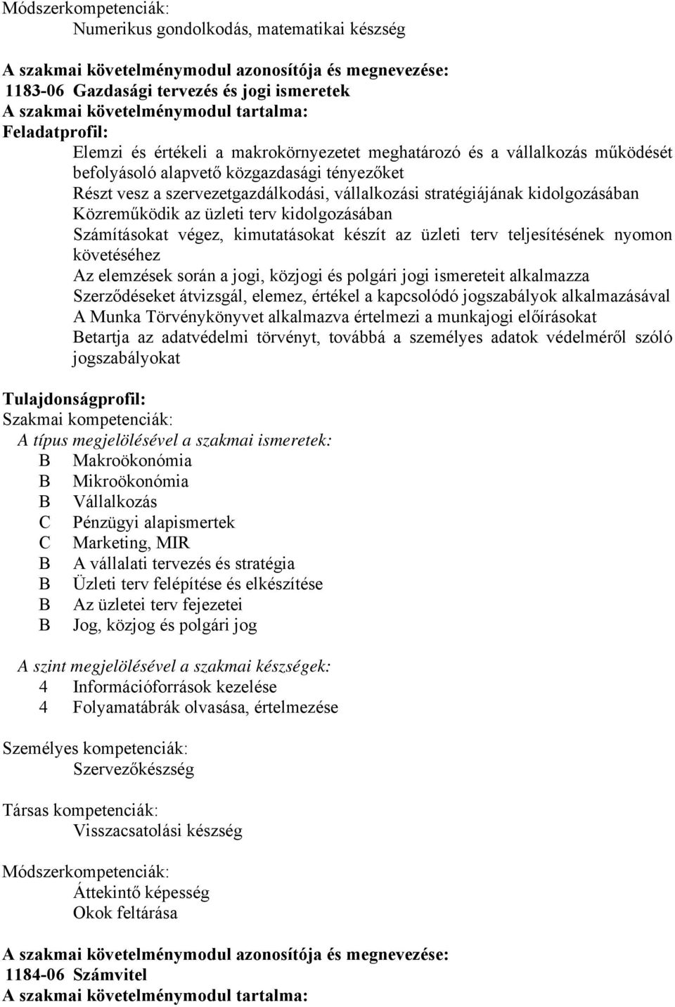 stratégiájának kidolgozásában Közreműködik az üzleti terv kidolgozásában Számításokat végez, kimutatásokat készít az üzleti terv teljesítésének nyomon követéséhez Az elemzések során a jogi, közjogi