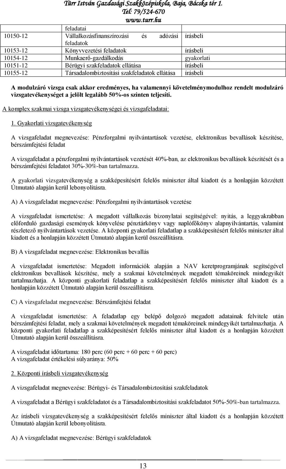 legalább 50%-os szinten teljesíti. A komplex szakmai vizsga vizsgatevékenységei és vizsgafeladatai: 1.