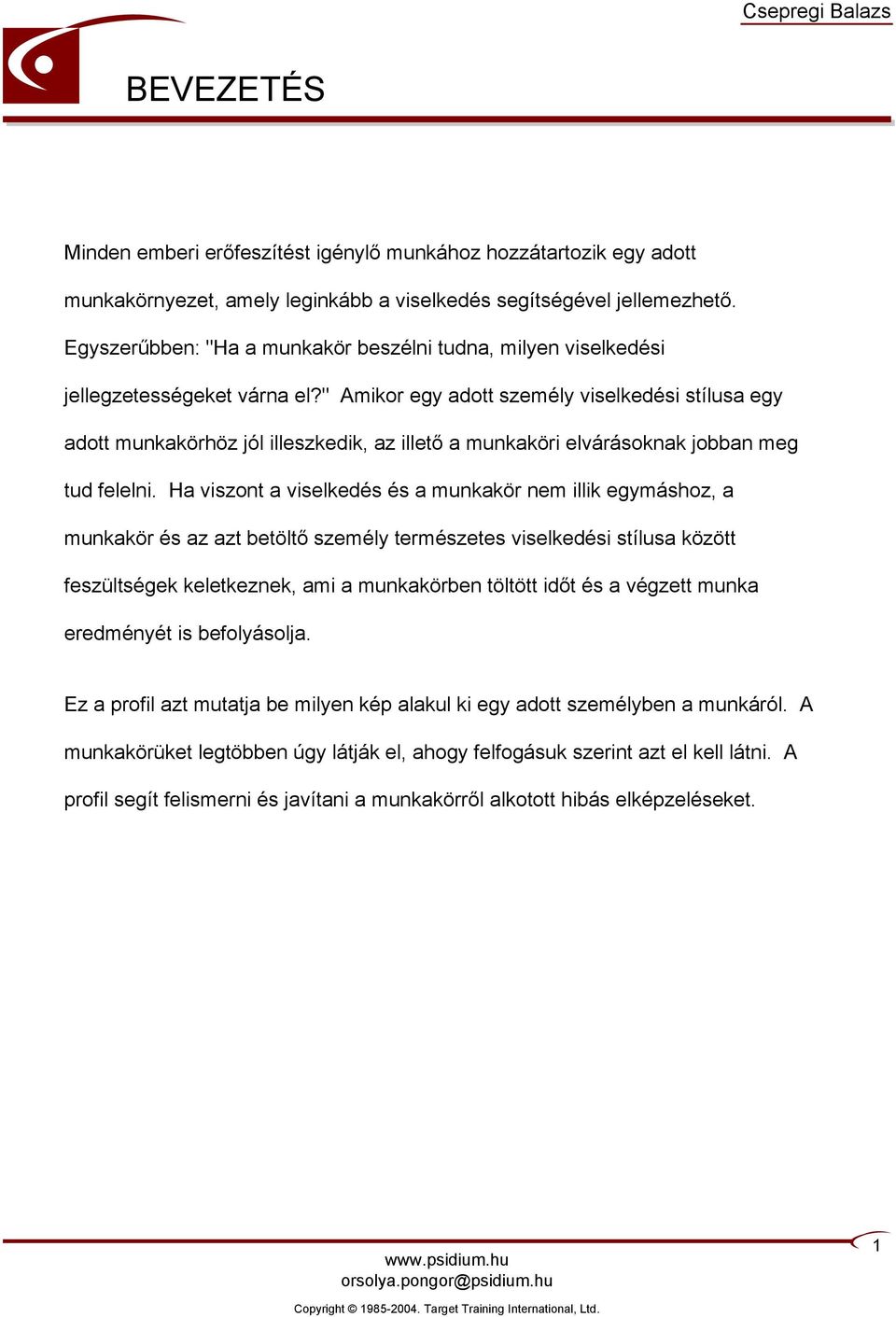 " Amikor egy adott személy viselkedési stílusa egy adott munkakörhöz jól illeszkedik, az illető a munkaköri elvárásoknak jobban meg tud felelni.