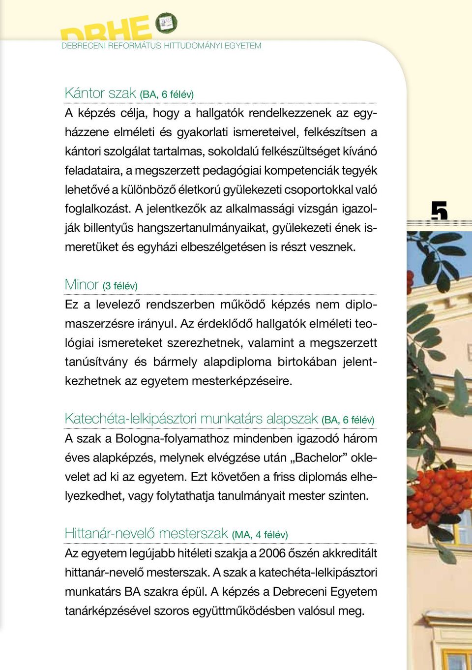 A jelentkezők az alkalmassági vizsgán igazolják billentyűs hangszertanulmányaikat, gyülekezeti ének ismeretüket és egyházi elbeszélgetésen is részt vesznek.