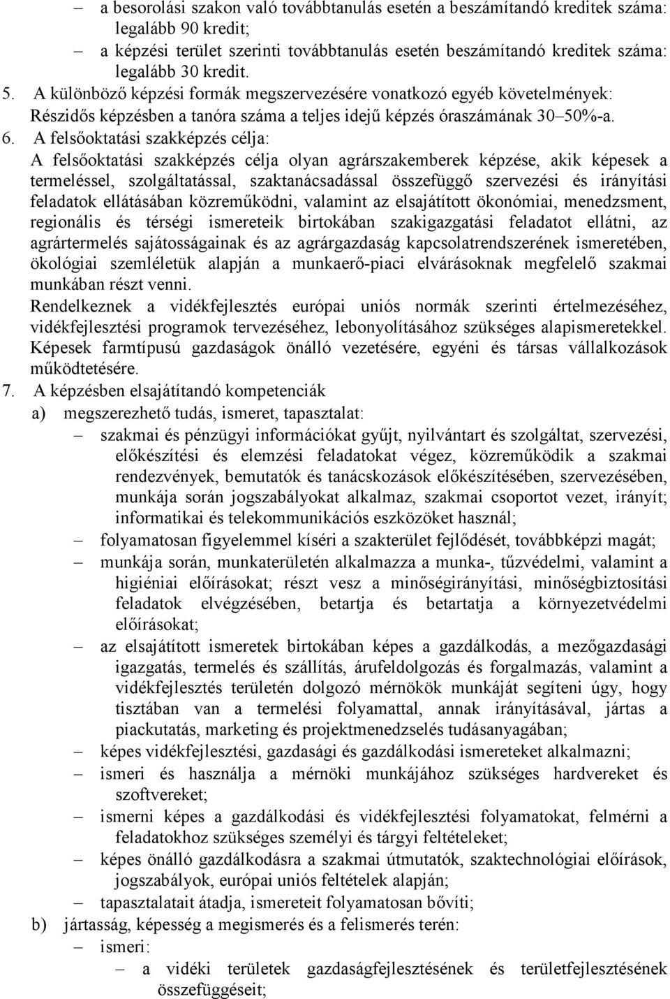 A felsıoktatási szakképzés célja: A felsıoktatási szakképzés célja olyan agrárszakemberek képzése, akik képesek a termeléssel, szolgáltatással, szaktanácsadással összefüggı szervezési és irányítási