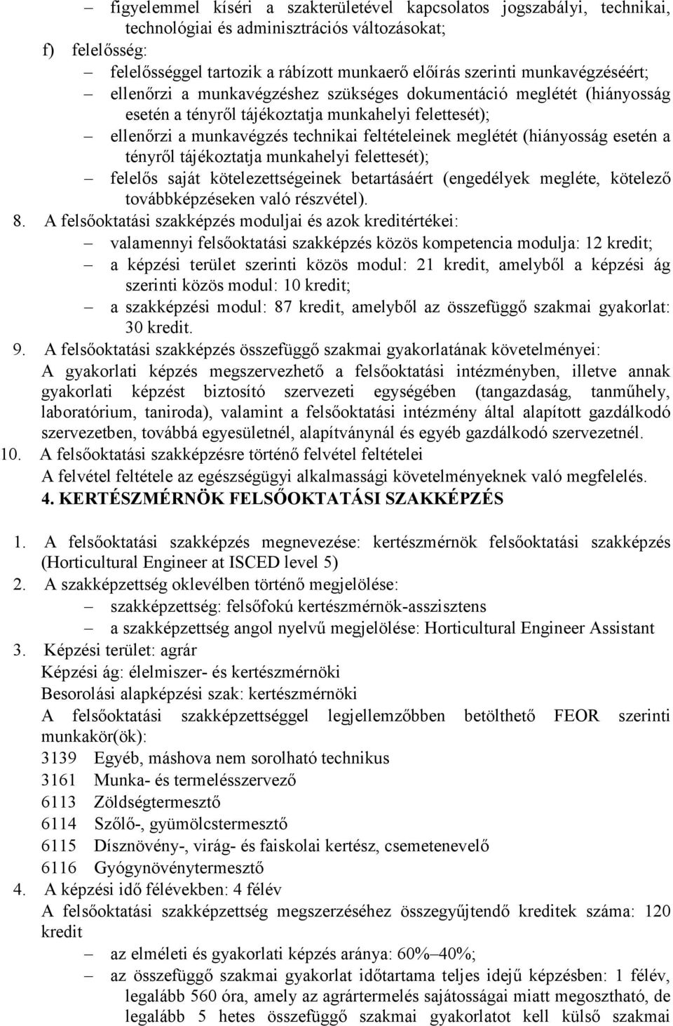 (hiányosság esetén a tényrıl tájékoztatja munkahelyi felettesét); felelıs saját kötelezettségeinek betartásáért (engedélyek megléte, kötelezı továbbképzéseken való részvétel). 8.