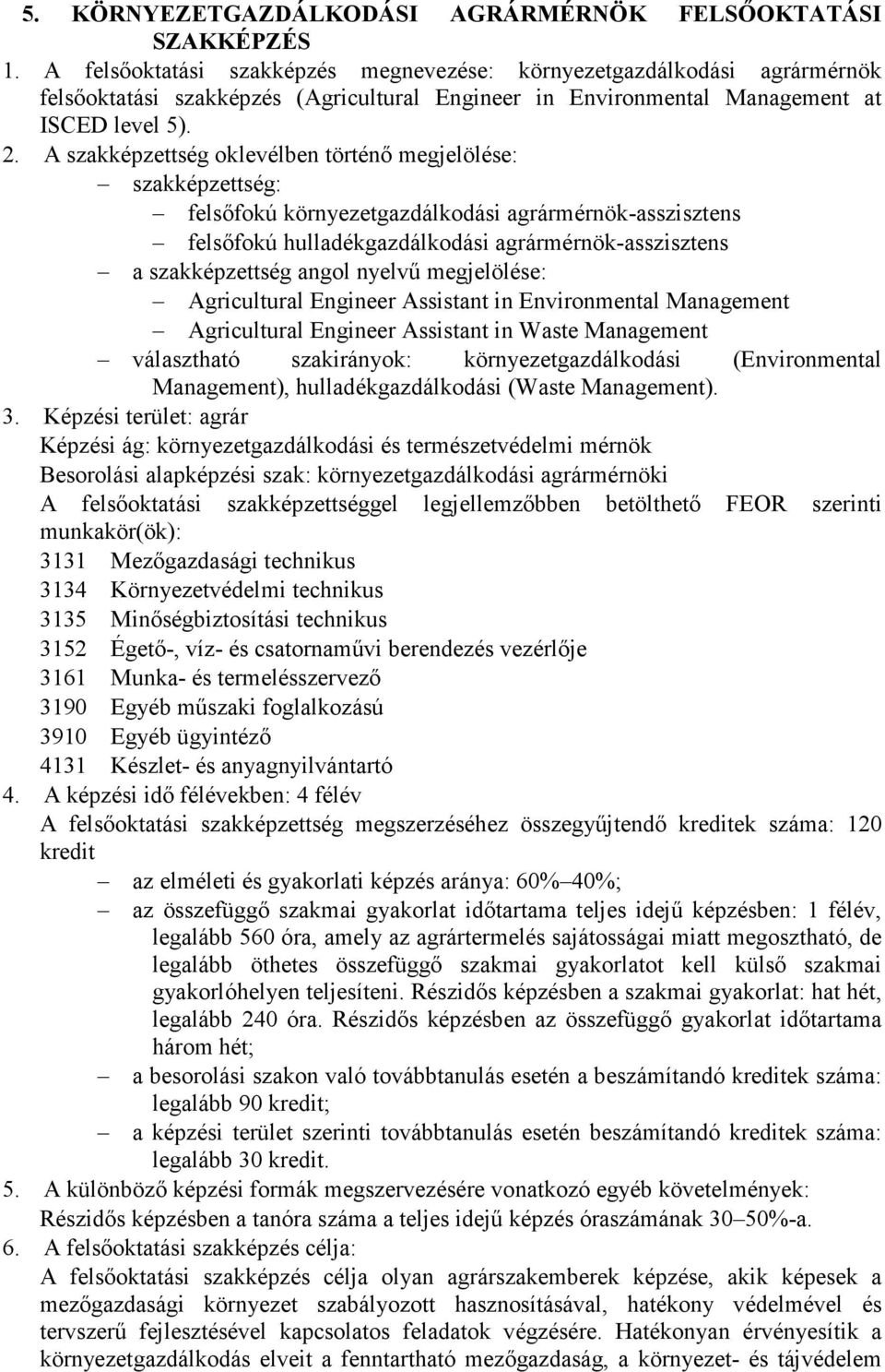 A szakképzettség oklevélben történı megjelölése: szakképzettség: felsıfokú környezetgazdálkodási agrármérnök-asszisztens felsıfokú hulladékgazdálkodási agrármérnök-asszisztens a szakképzettség angol