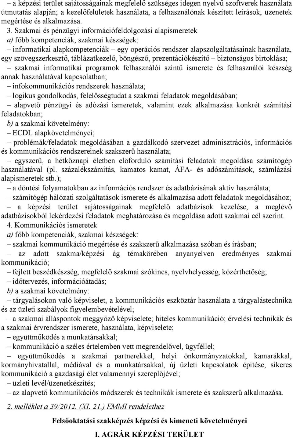 Szakmai és pénzügyi információfeldolgozási alapismeretek a) fıbb kompetenciák, szakmai készségek: informatikai alapkompetenciák egy operációs rendszer alapszolgáltatásainak használata, egy