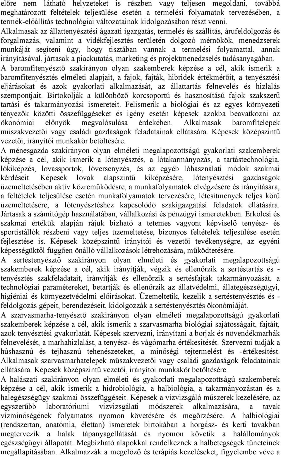 Alkalmasak az állattenyésztési ágazati igazgatás, termelés és szállítás, árufeldolgozás és forgalmazás, valamint a vidékfejlesztés területén dolgozó mérnökök, menedzserek munkáját segíteni úgy, hogy