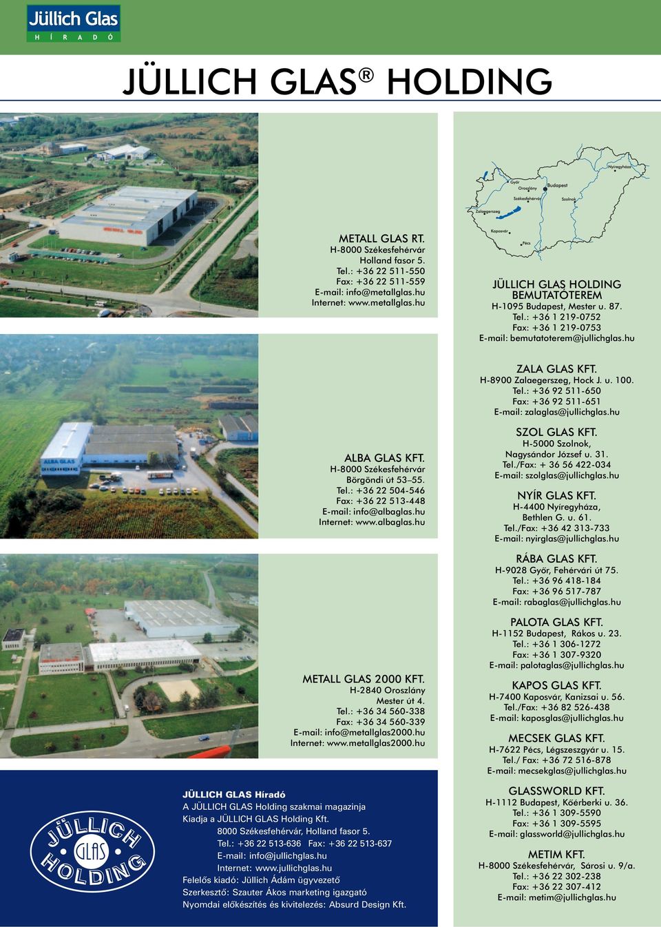 H-8900 Zalaegerszeg, Hock J. u. 100. Tel.: +36 92 511-650 Fax: +36 92 511-651 E-mail: zalaglas@jullichglas.hu ALBA GLAS KFT. H-8000 Székesfehérvár Börgöndi út 53 55. Tel.: +36 22 504-546 Fax: +36 22 513-448 E-mail: info@albaglas.