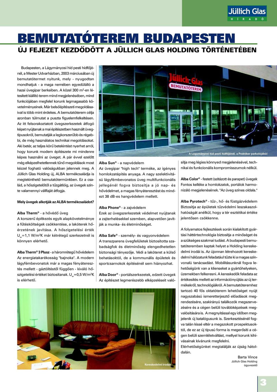 A közel 300 m 2 -en létesített kiállító terem mind megjelenésében, mind funkciójában megfelel korunk legmagasabb követelményeinek. Már belsõépítészeti megoldásaival is több mint érdekes.