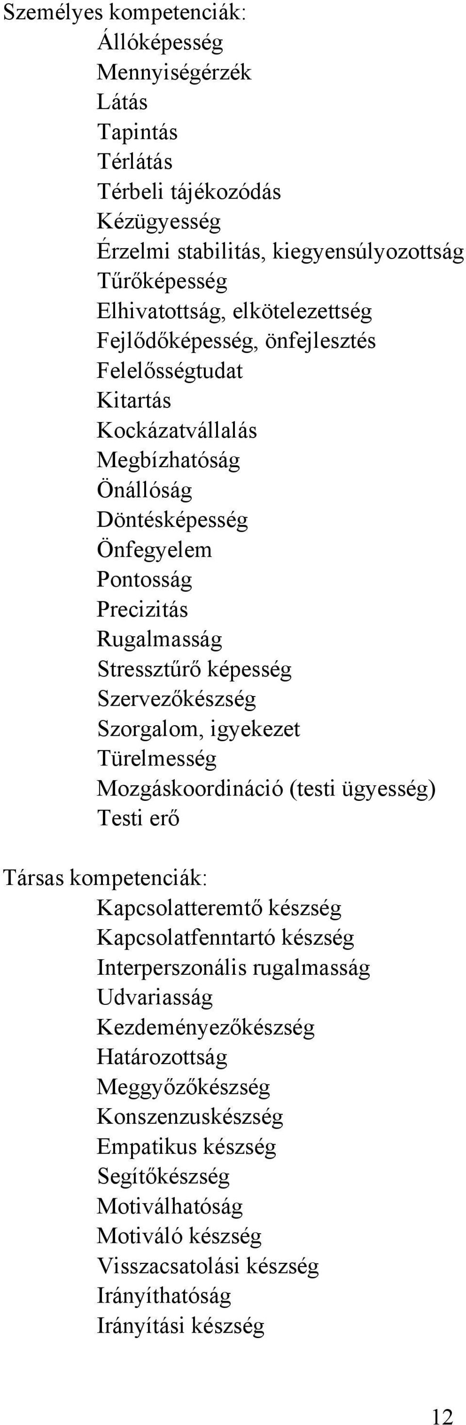 Szorgalom, igyekezet Türelmesség Mozgáskoordináció (testi ügyesség) Testi erő Társas kompetenciák: Kapcsolatteremtő készség Kapcsolatfenntartó készség Interperszonális rugalmasság Udvariasság