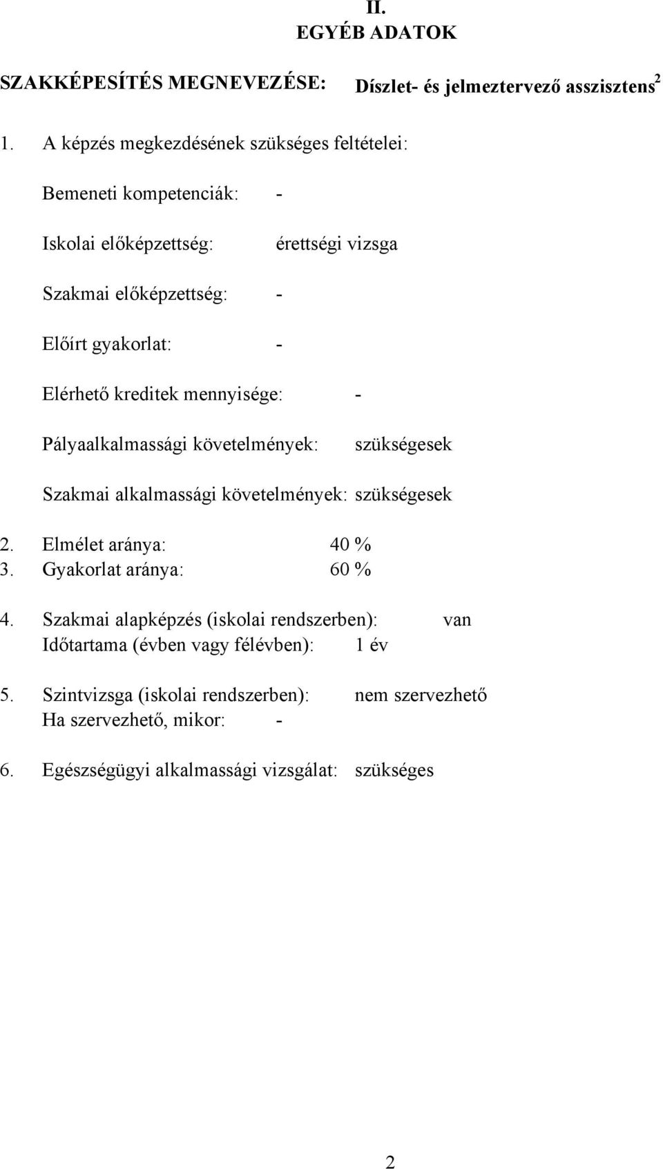 Elérhető kreditek mennyisége: - Pályaalkalmassági követelmények: szükségesek Szakmai alkalmassági követelmények: szükségesek 2. Elmélet aránya: 40 % 3.