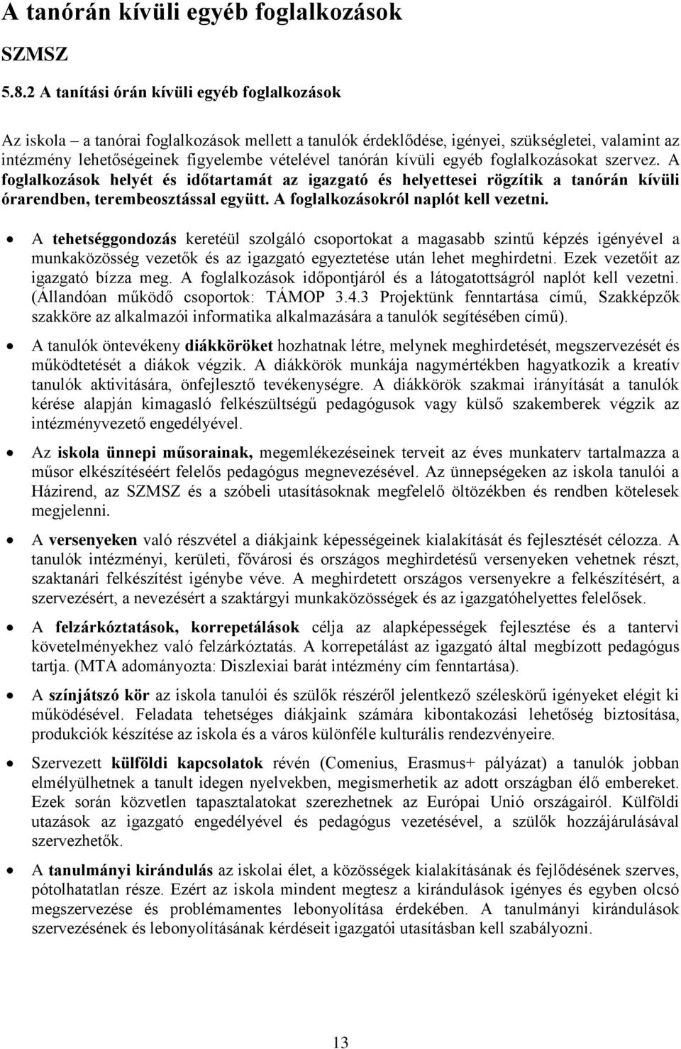 kívüli egyéb foglalkozásokat szervez. A foglalkozások helyét és időtartamát az igazgató és helyettesei rögzítik a tanórán kívüli órarendben, terembeosztással együtt.