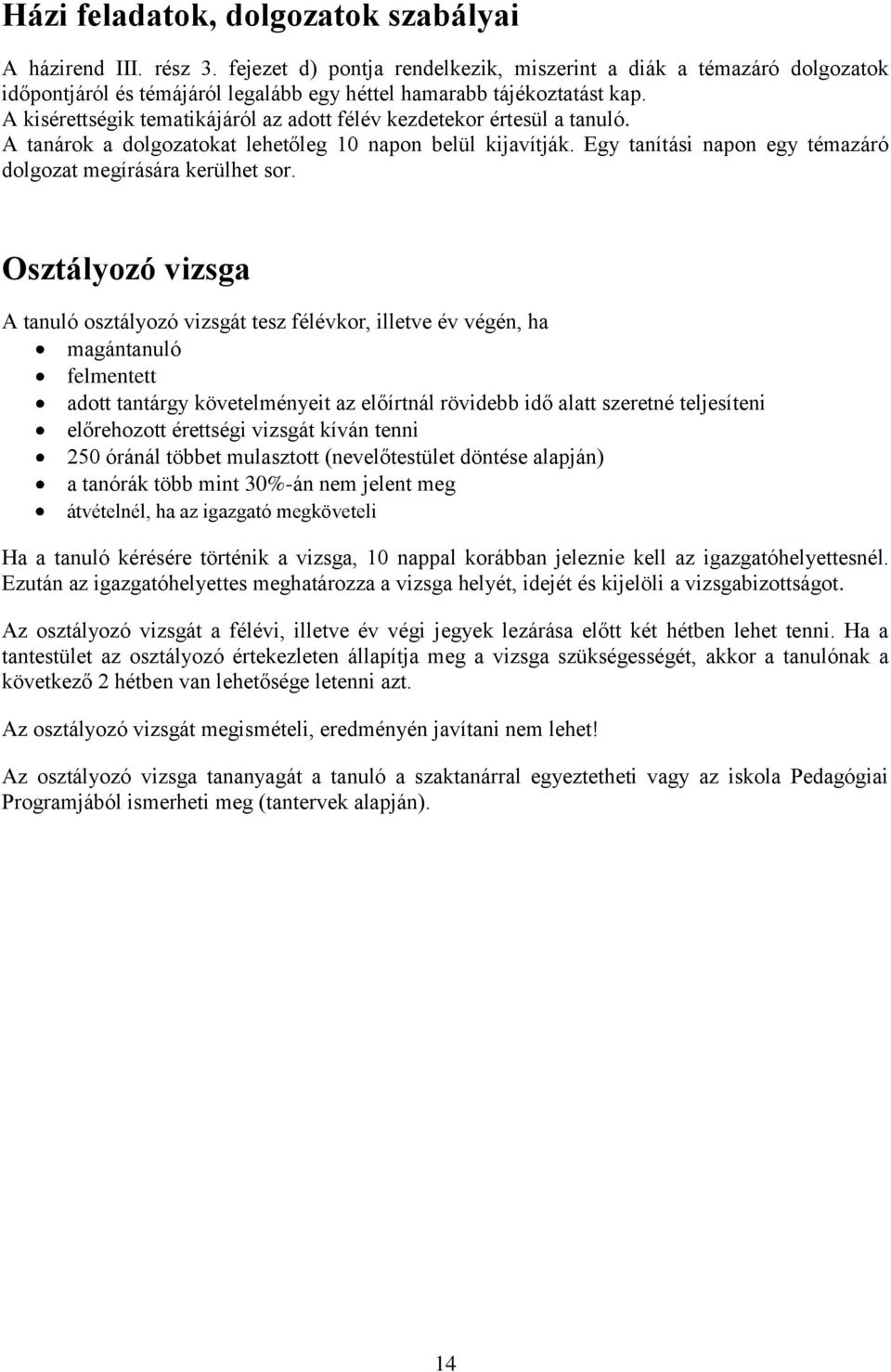 A kisérettségik tematikájáról az adott félév kezdetekor értesül a tanuló. A tanárok a dolgozatokat lehetőleg 10 napon belül kijavítják.