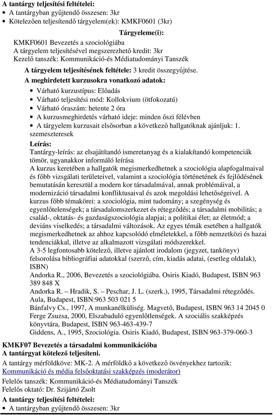 Várható kurzustípus: Előadás Várható teljesítési mód: Kollokvium (ötfokozatú) A kurzusmeghirdetés várható ideje: minden őszi félévben A tárgyelem kurzusait elsősorban a következő hallgatóknak