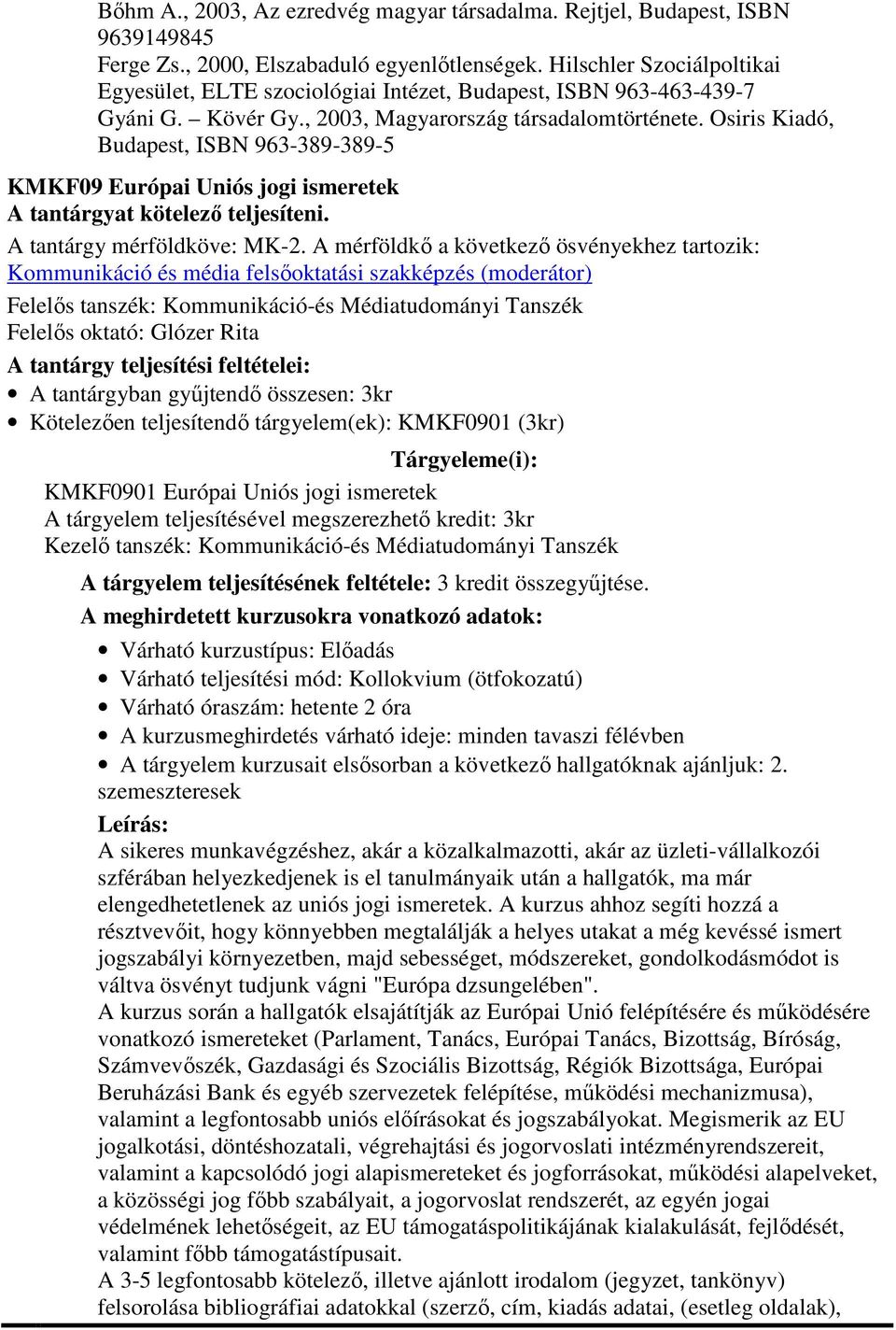 Osiris Kiadó, Budapest, ISBN 963-389-389-5 KMKF09 Európai Uniós jogi ismeretek A tantárgy mérföldköve: MK-2.