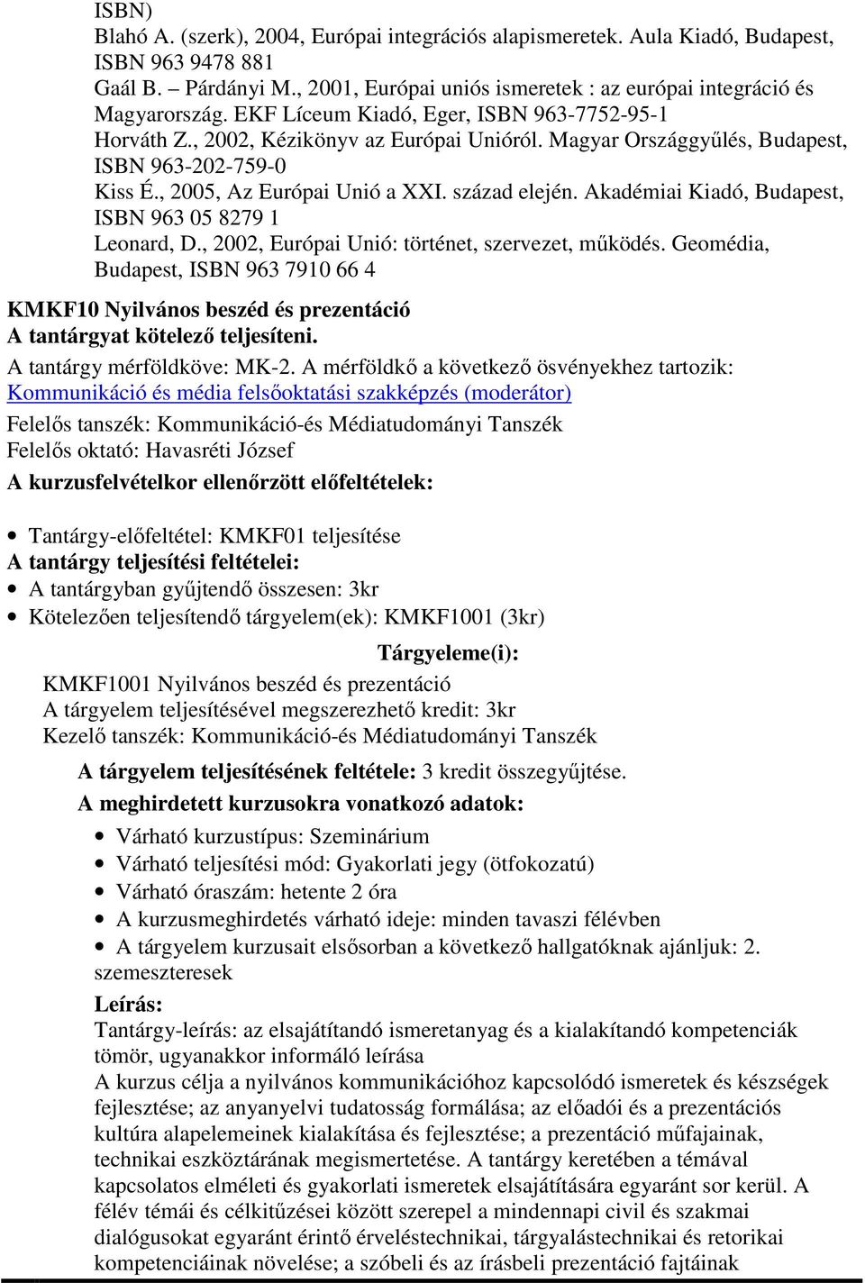 Akadémiai Kiadó, Budapest, ISBN 963 05 8279 1 Leonard, D., 2002, Európai Unió: történet, szervezet, működés.