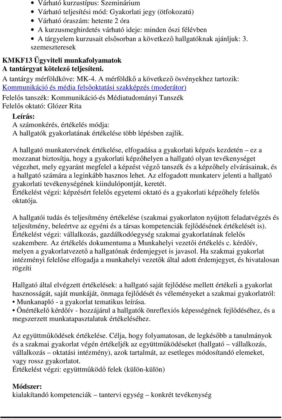 A mérföldkő a következő ösvényekhez tartozik: Felelős oktató: Glózer Rita A számonkérés, értékelés módja: A hallgatók gyakorlatának értékelése több lépésben zajlik.